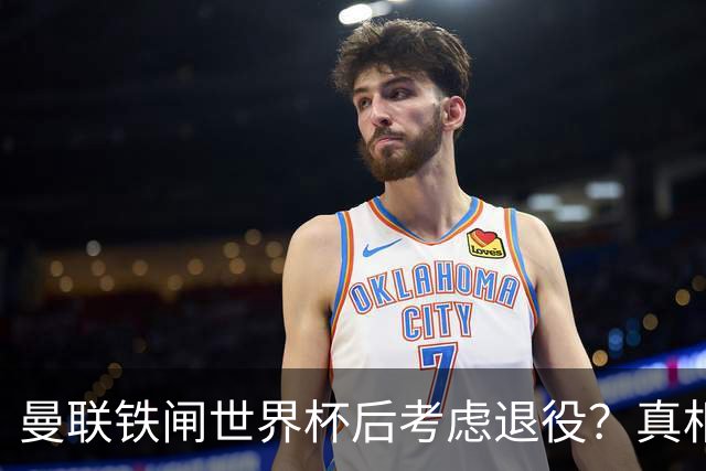 曼联铁闸世界杯后考虑退役？真相揭秘！卡里克考虑让他多打左后卫